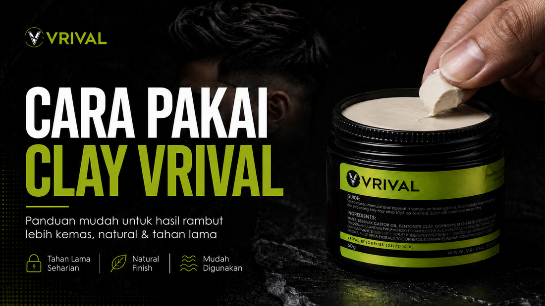 Cara Pakai Clay VRIVAL Dengan Betul Untuk Rambut Lebih Kemas dan Tahan Lama